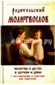 Родительский молитвослов. Молитвы о детях в церкви и дома с наставлениями и советами для родителей, 