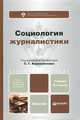 СОЦИОЛОГИЯ ЖУРНАЛИСТИКИ 2-е изд. Учебник для бакалавров, Корконосенко С.Г. 
