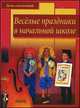Веселые праздники в начальной школе. В пособии представлены: оригинальные сценарии праздников и развлекательных мероприятий для начальных классов; увлекательные стихи, песни, конкурсы, загадки, сценки для младших школьников, Ильина Светлана Васильевна 