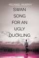 Swan Song for an Ugly Duckling, Michael Murphy 