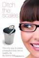 Ditch the Scales - The Only Way to Create a Beautiful Body and a Healthy Life, Donna Still 