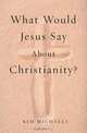 What Would Jesus Say about Christianity?, Kim Michaels 