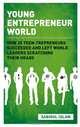 Young Entrepreneur World: How 25 Teen-Trepreneurs Succeeded and Left World Leaders Scratching their Heads, Sabirul Islam 
