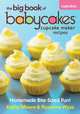 The Big Book of Babycakes Cupcake Maker Recipes: Homemade Bite-Sized Fun!, Kathy Moore, Roxanne Wyss 