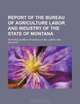 Report of the Bureau of Agriculture Labor and Industry of the State of Montana, Montana. Bureau of Agriculture 