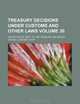 Treasury decisions under customs and other laws Volume 30, United States. Dept. of Treasury 