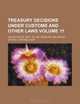 Treasury decisions under customs and other laws Volume 11, United States. Dept. of Treasury 