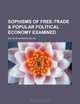 Sophisms of Free-Trade & Popular Political Economy Examined, Sir John Barnard Byles 