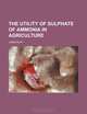 The utility of sulphate of ammonia in agriculture, James Muir 