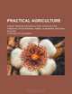 Practical agriculture; a brief treatise on agriculture, horticulture, forestry, stock feeding, animal husbandry, and road building, John Walter Wilkinson 