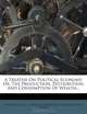 A Treatise On Political Economy: Or, The Production, Distribution, And Consumption Of Wealth..., Jean Baptiste Say 