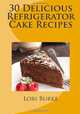 30 Delicious Refrigerator Cake Recipes, Lori Burke 