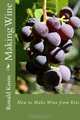 Making Wine: How to Make Wine from Kits, Ronald Kness 