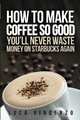 How to Make Coffee So Good You