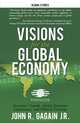 Visions for the Global Economy: Economic Growth, Global Economic Governance, and Political Economy, John R. Gagain Jr. 