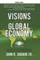 Visions for the Global Economy: Economic Growth, Global Economic Governance, and Political Economy, John R. Gagain Jr. 
