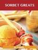 Sorbet Greats: Delicious Sorbet Recipes, The Top 93 Sorbet Recipes, Jo Franks 