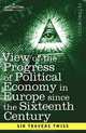 View of the Progress of Political Economy in Europe since the Sixteenth Century: A Course of Lectures, Sir Travers Twiss 