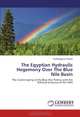 The Egyptian Hydraulic Hegemony Over The Blue Nile Basin: The Commingling of the Blue Nile Politics with the Political Economy of the HOA, Wuhibegezer Ferede 