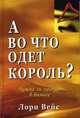 А во что одет король? Нужна ли правда в бизнесе, Лори Вейс 