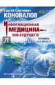 Информационная медицина - зов будущего! Летопись настоящего, Коновалов Сергей Сергеевич 