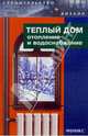 Теплый дом. Отопление и водоснабжение, Маркин Алексей Владимирович 