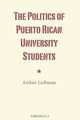The Politics of Puerto Rican University Students, Arthur Liebman 