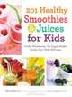 201 Healthy Smoothies and Juices for Kids: Fresh, Wholesome, No-Sugar-Added Drinks Your Child Will Love, Amy Roskelley 