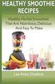 Healthy Smoothie Recipes: Healthy Herbal Smoothies That Are Nutritious, Delicious and Easy to Make, Lee Anne Dobbins 