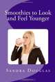 Smoothies to Look and Feel Younger (Volume 1), Sandra Douglas 