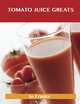 Tomato Juice Greats: Delicious Tomato Juice Recipes, The Top 100 Tomato Juice Recipes, Jo Franks 
