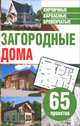 Загородные дома. 65 проектов. Кирпичные, каркасные, бревенчатые, 