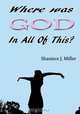Where Was God in All of This, Shaniece J. Miller 