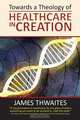 Towards a Theology of Healthcare in Creation, James Francis Thwaites 