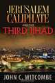 Jerusalem Caliphate and the Third Jihad, John Witcombe 