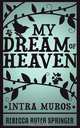 My Dream of Heaven - Intra Muros, Rebecca Ruter Springer 