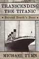 Transcending the Titanic, Michael Tymn 