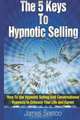 The 5 Keys To Hypnotic Selling: How To Use Hypnotic Selling And Conversational Hypnosis To Enhance Your Life And Career, James Seetoo 