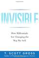 Invisible: How Millennials Are Changing the Way We Sell, T. Scott Gross 