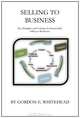 Selling to Business: Key Principles and Concepts for Successfully Selling to Businesses, Dr. Gordon E. Whitehead 