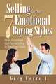 Selling to the Seven Emotional Buying Styles: Make Every Sales Call Pay by Selling to Emotional Needs, Mr Gregory Ferrett 