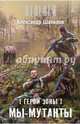 Герои Зоны. Мы — мутанты, Александр Шакилов 
