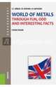 World of Metals Through Fun, Odd and Interesting Facts.Учебное пособие для бакалавров.-М.:КноРус,2015., Зайцева Серафима Евгеньевна, Коколина Людмила Викторовна, Щербакова Алла Владимировна 