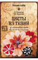 Цветы из ткани. Декоративные украшения для гардероба и интерьера (12+), Бышкина Дарья Алексеевна, Тундалева Виктория Викторовна 