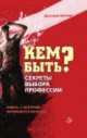 Кем быть? Секреты выбора профессии. Книга, с которой начинается карьера / Д.А. Парнов., Парнов Дмитрий А. 