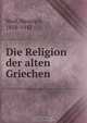 Die Religion der alten Griechen, Heinrich Wolf 