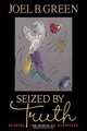 Seized by Truth, Joel B. Green 