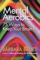 Mental Aerobics 75 Ways to Keep Your Brain Fit, Barbara Bruce 