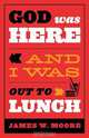 God Was Here and I Was Out to Lunch, James W. Moore 