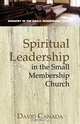 Spiritual Leadership in the Small Membership Church, David Canada 